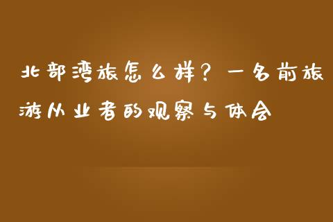 北部湾旅怎么样？一名前旅游从业者的观察与体会_https://m.lcjysmgs.com_金融服务_第1张