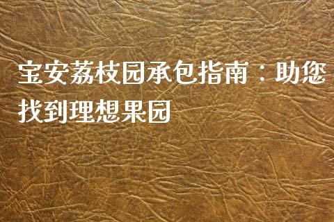 宝安荔枝园承包指南:助您找到理想果园_基金管理_第1张_股权投资_基金管理_股票交易_金融服务 宝安荔枝园承包指南:助您找到理想果园_https://m.lcjysmgs.com_基金管理_第1张