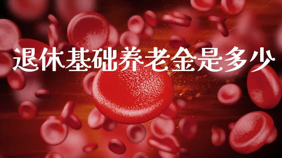 退休基础养老金是多少_https://m.lcjysmgs.com_基金管理_第1张