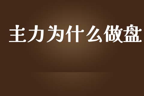 主力为什么做盘_https://m.lcjysmgs.com_金融服务_第1张