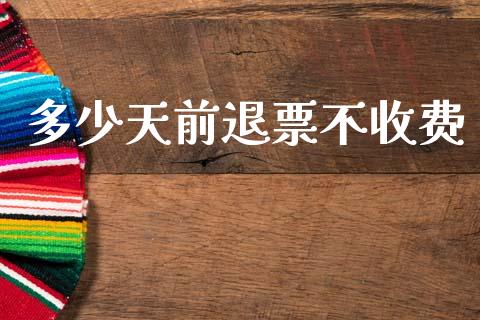 多少天前退票不收费_https://m.lcjysmgs.com_基金管理_第1张