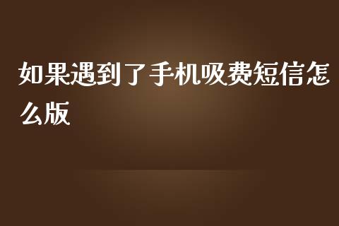 如果遇到了手机吸费短信怎么版_https://m.lcjysmgs.com_股权投资_第1张