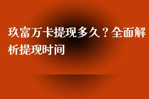 玖富万卡提现多久？全面解析提现时间_https://m.lcjysmgs.com_金融服务_第1张