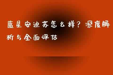 蓝星安迪苏怎么样？深度解析与全面评估_https://m.lcjysmgs.com_金融服务_第1张
