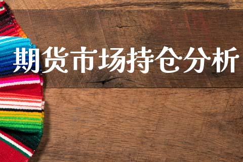 期货市场持仓分析_https://m.lcjysmgs.com_基金管理_第1张