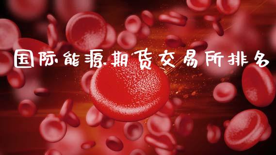 国际能源期货交易所排名_https://m.lcjysmgs.com_金融服务_第1张