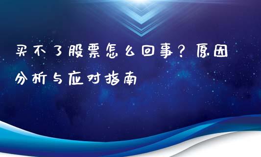 买不了股票怎么回事？原因分析与应对指南_https://m.lcjysmgs.com_金融服务_第1张