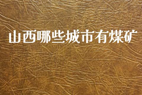 山西哪些城市有煤矿_https://m.lcjysmgs.com_金融服务_第1张