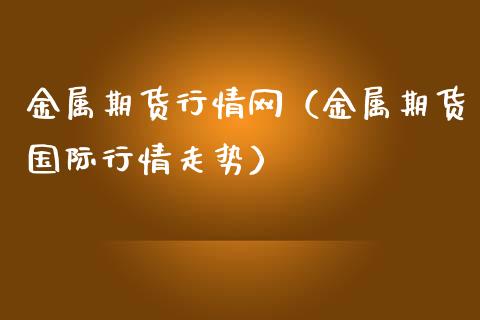 金属期货行情网(金属期货国际行情走势)_股权投资_第1张_股权投资_基金管理_股票交易_金融服务 金属期货行情网(金属期货国际行情走势)_https://m.lcjysmgs.com_股权投资_第1张