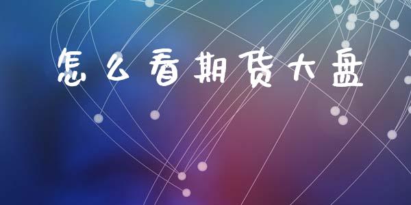 怎么看期货大盘_https://m.lcjysmgs.com_股权投资_第1张