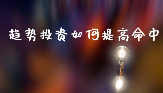 趋势投资如何提高命中_https://m.lcjysmgs.com_金融服务_第1张