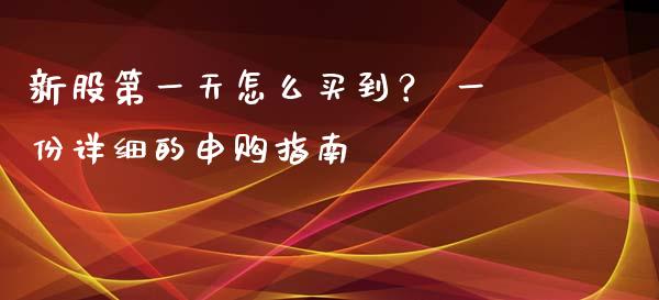 新股第一天怎么买到？ 一份详细的申购指南_https://m.lcjysmgs.com_基金管理_第1张