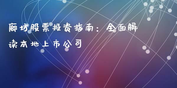 廊坊股票投资指南：全面解读本地上市公司_https://m.lcjysmgs.com_金融服务_第1张