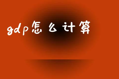 gdp怎么计算_https://m.lcjysmgs.com_金融服务_第1张