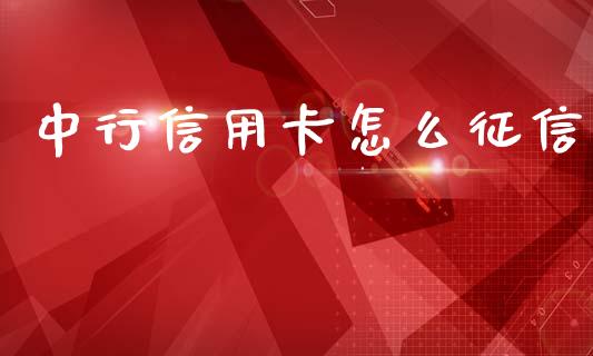 中行信用卡怎么征信_https://m.lcjysmgs.com_金融服务_第1张