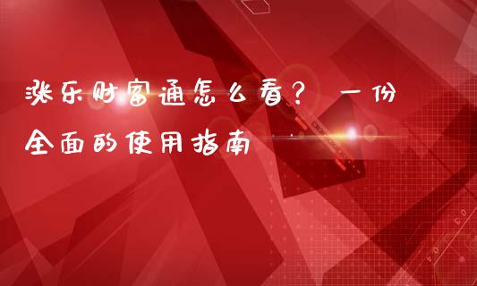 涨乐财富通怎么看？ 一份全面的使用指南_https://m.lcjysmgs.com_股票交易_第1张