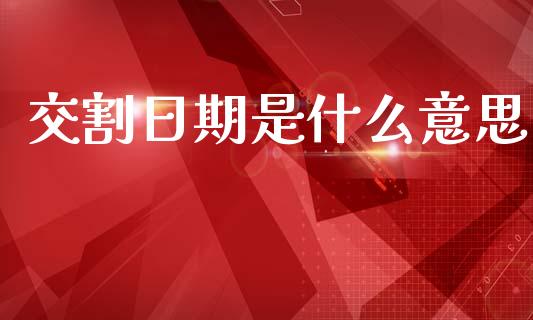 交割日期是什么意思_https://m.lcjysmgs.com_股权投资_第1张