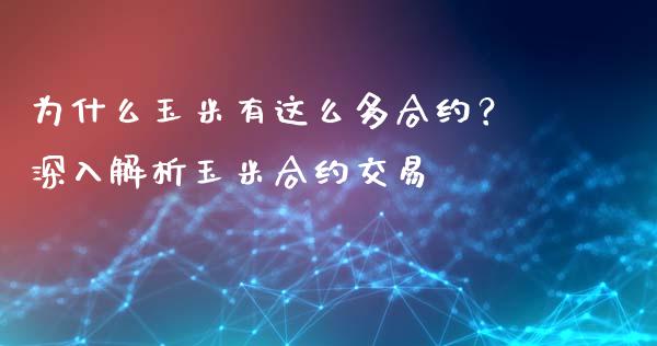为什么玉米有这么多合约？深入解析玉米合约交易_https://m.lcjysmgs.com_金融服务_第1张