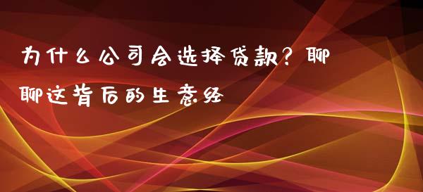 为什么公司会选择贷款？聊聊这背后的生意经_https://m.lcjysmgs.com_股权投资_第1张