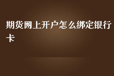 期货网上开户怎么绑定银行卡_https://m.lcjysmgs.com_股票交易_第1张