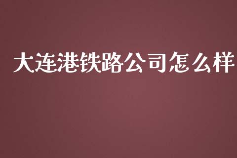 大连港铁路公司怎么样_https://m.lcjysmgs.com_基金管理_第1张