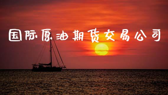 国际原油期货交易公司_https://m.lcjysmgs.com_股票交易_第1张