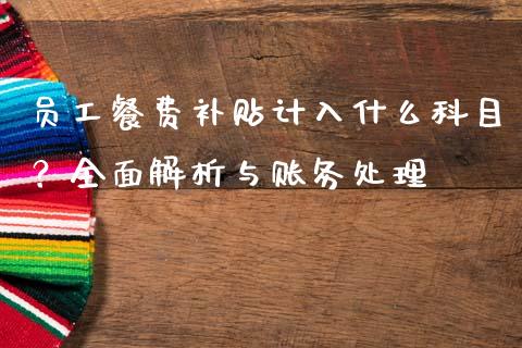 员工餐费补贴计入什么科目？全面解析与账务处理_https://m.lcjysmgs.com_股权投资_第1张