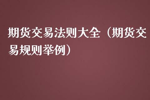 期货交易法则大全（期货交易规则举例）_https://m.lcjysmgs.com_基金管理_第1张