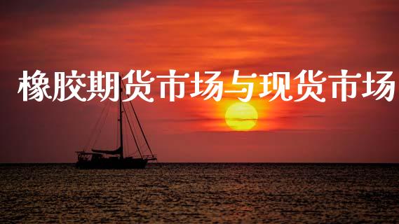 橡胶期货市场与现货市场_https://m.lcjysmgs.com_金融服务_第1张