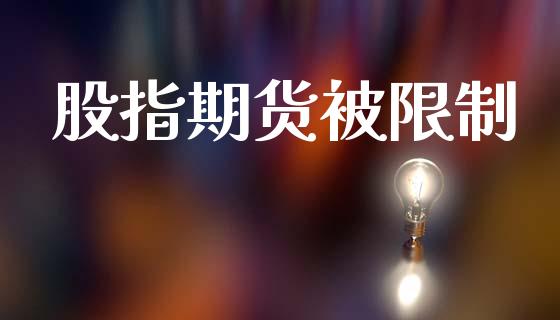 股指期货被限制_https://m.lcjysmgs.com_股票交易_第1张