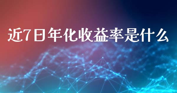 近7日年化收益率是什么_https://m.lcjysmgs.com_金融服务_第1张