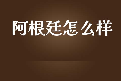 阿根廷怎么样_https://m.lcjysmgs.com_金融服务_第1张