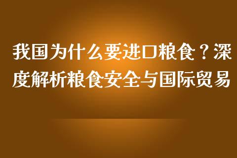 我国为什么要进口粮食？深度解析粮食安全与国际贸易_https://m.lcjysmgs.com_股票交易_第1张