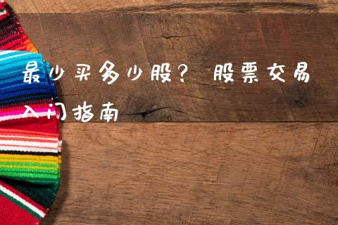 最少买多少股？ 股票交易入门指南_https://m.lcjysmgs.com_股权投资_第1张