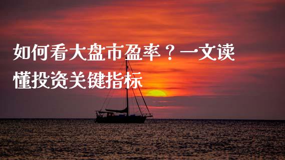 如何看大盘市盈率？一文读懂投资关键指标_https://m.lcjysmgs.com_金融服务_第1张