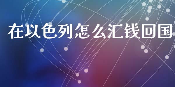 在以色列怎么汇钱回国_https://m.lcjysmgs.com_股票交易_第1张