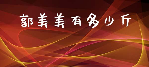 郭美美有多少斤_https://m.lcjysmgs.com_基金管理_第1张