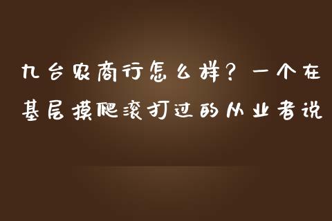 九台农商行怎么样？一个在基层摸爬滚打过的从业者说_https://m.lcjysmgs.com_金融服务_第1张
