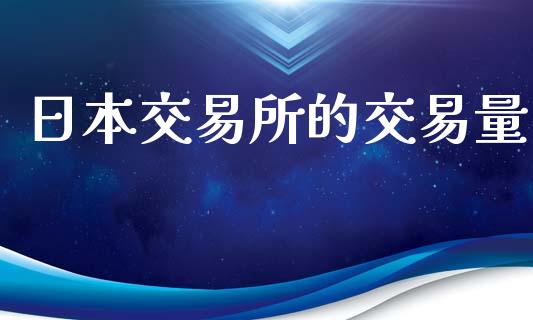 日本交易所的交易量_https://m.lcjysmgs.com_股票交易_第1张