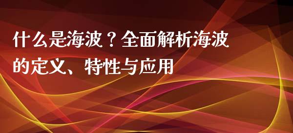 什么是海波？全面解析海波的定义、特性与应用_https://m.lcjysmgs.com_金融服务_第1张