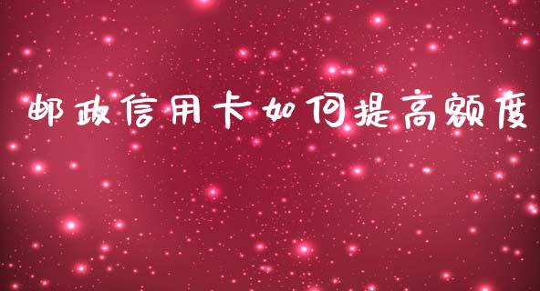 邮政信用卡如何提高额度_https://m.lcjysmgs.com_股权投资_第1张