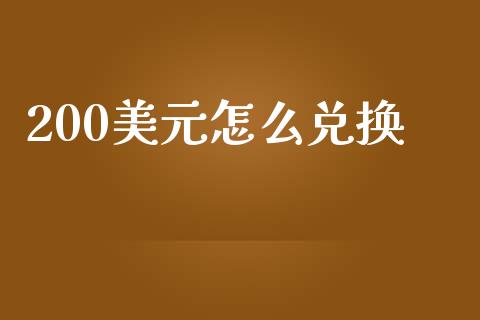 200美元怎么兑换_https://m.lcjysmgs.com_股票交易_第1张