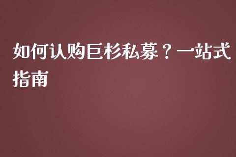 如何认购巨杉私募？一站式指南_https://m.lcjysmgs.com_金融服务_第1张