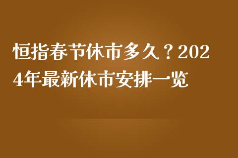 恒指春节休市多久？2024年最新休市安排一览_https://m.lcjysmgs.com_股票交易_第1张