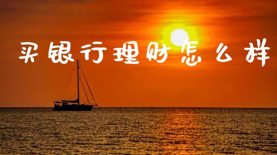买银行理财怎么样_https://m.lcjysmgs.com_股权投资_第1张