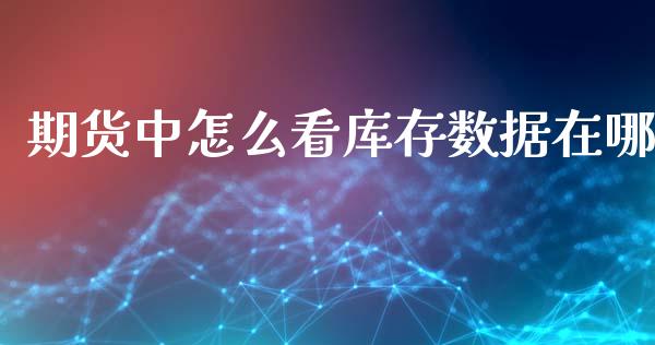 期货中怎么看库存数据在哪_股票交易_第1张_股权投资_基金管理_股票交易_金融服务 期货中怎么看库存数据在哪_https://m.lcjysmgs.com_股票交易_第1张