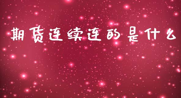 期货连续连的是什么_https://m.lcjysmgs.com_股权投资_第1张