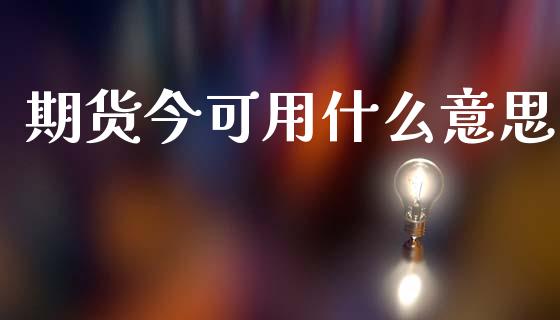 期货今可用什么意思_https://m.lcjysmgs.com_基金管理_第1张