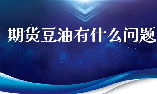 期货豆油有什么问题_https://m.lcjysmgs.com_股票交易_第1张