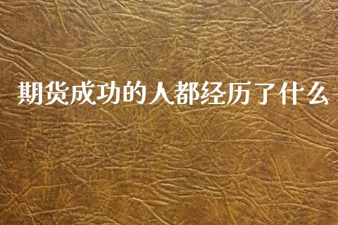 期货成功的人都经历了什么_https://m.lcjysmgs.com_金融服务_第1张